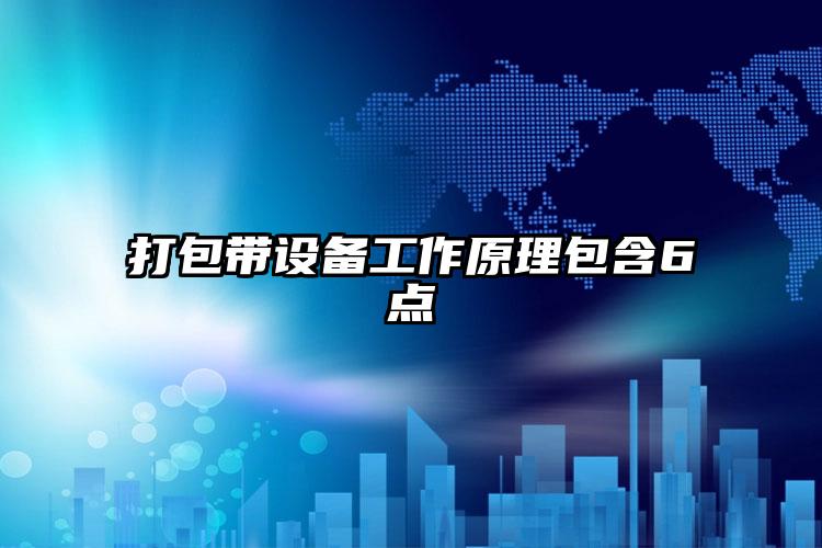 打包帶設(shè)備工作原理包含6點(diǎn)