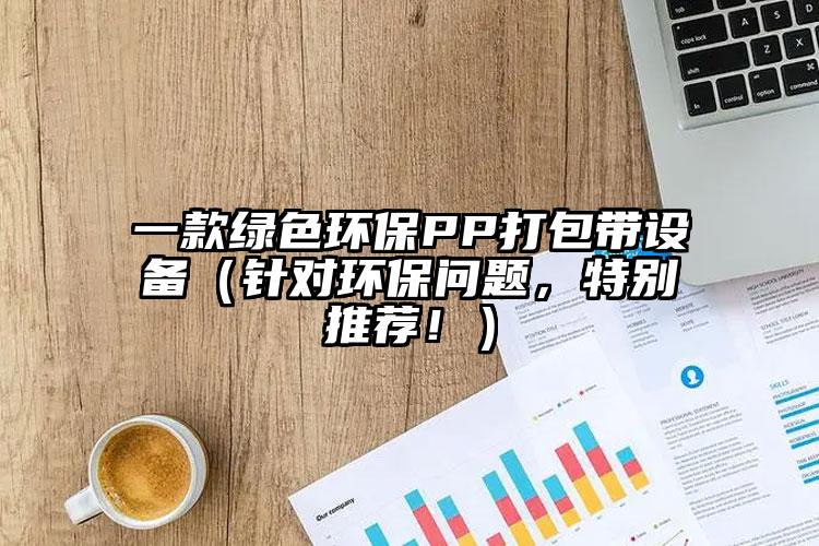 一款綠色環(huán)保PP打包帶設備（針對環(huán)保問題，特別推薦?。?></div>
            </a></li>
         	        </ul>
        <div   id=