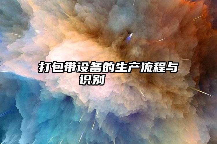 打包帶設(shè)備的生產(chǎn)流程與識(shí)別    