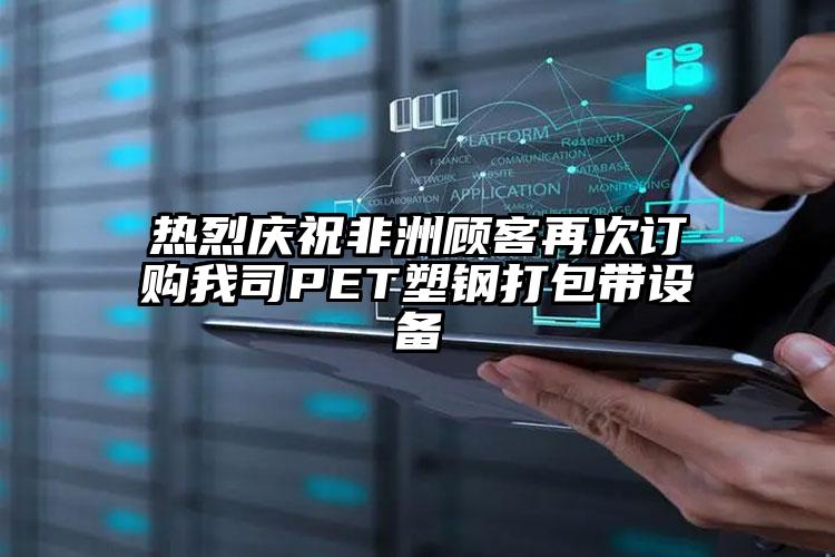 熱烈慶祝非洲顧客再次訂購我司PET塑鋼打包帶設(shè)備