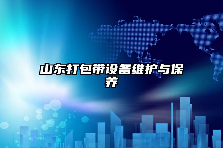 山東打包帶設(shè)備維護(hù)與保養(yǎng)
